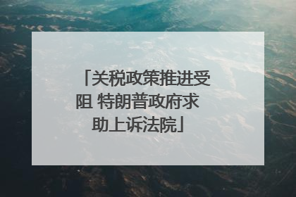 关税政策推进受阻 特朗普政府求助上诉法院