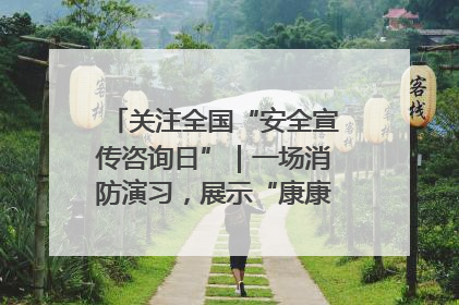 关注全国“安全宣传咨询日”｜一场消防演习，展示“康康”应急实力