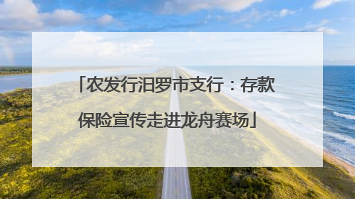 农发行汨罗市支行：存款保险宣传走进龙舟赛场