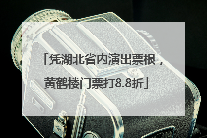 凭湖北省内演出票根，黄鹤楼门票打8.8折