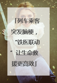 列车乘客突发脑梗，“铁医联动”让生命救援更高效