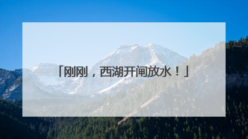 刚刚，西湖开闸放水！