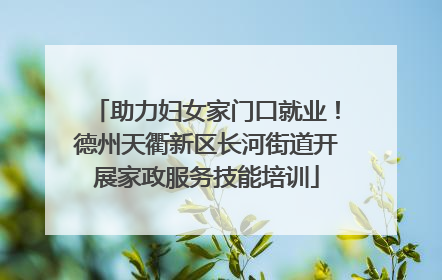助力妇女家门口就业！德州天衢新区长河街道开展家政服务技能培训