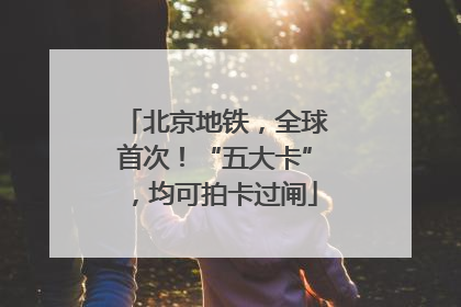 北京地铁，全球首次！“五大卡”，均可拍卡过闸