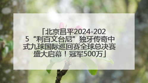北京昌平2024-2025“利百文台尼”独牙传奇中式九球国际巡回赛全球总决赛盛大启幕！冠军500万