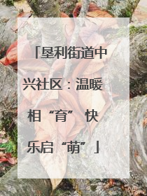 垦利街道中兴社区：温暖相“育” 快乐启“萌”