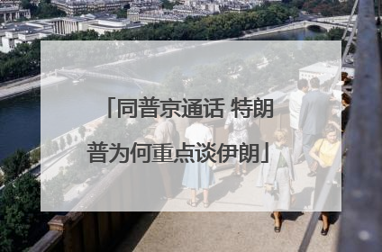 同普京通话 特朗普为何重点谈伊朗