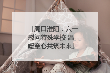 周口淮阳：六一慰问特殊学校 温暖童心共筑未来
