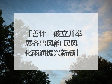 善评｜破立并举展齐鲁风韵 民风化雨润振兴新颜