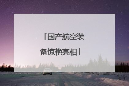 国产航空装备惊艳亮相
