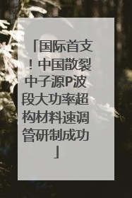 国际首支！中国散裂中子源P波段大功率超构材料速调管研制成功