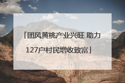 团风黄桃产业兴旺 助力127户村民增收致富