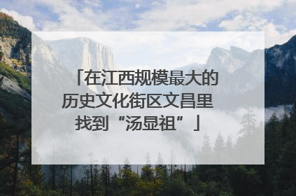 在江西规模最大的历史文化街区文昌里找到“汤显祖”