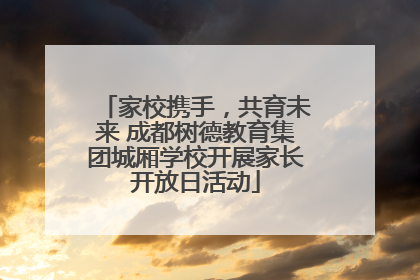 家校携手，共育未来 成都树德教育集团城厢学校开展家长开放日活动