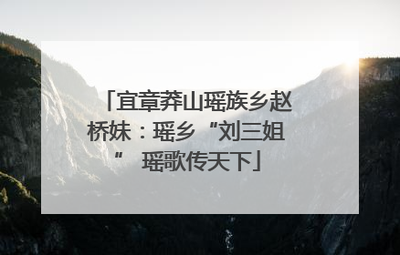 宜章莽山瑶族乡赵桥妹：瑶乡“刘三姐” 瑶歌传天下