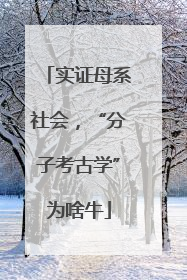 实证母系社会，“分子考古学”为啥牛