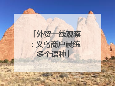 外贸一线观察：义乌商户晨练多个语种