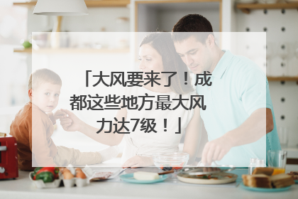 大风要来了！成都这些地方最大风力达7级！
