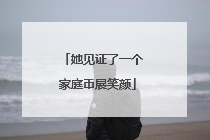 她见证了一个家庭重展笑颜