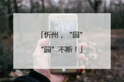 忻州，“园”“园”不断！