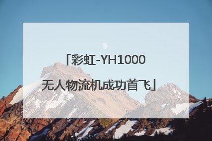 彩虹-YH1000无人物流机成功首飞