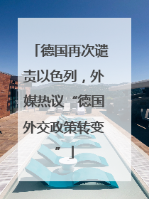 德国再次谴责以色列，外媒热议“德国外交政策转变”