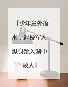 少年意外落水，退役军人纵身跳入湖中救人