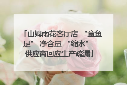 山姆雨花客厅店 “章鱼足” 净含量 “缩水” 供应商回应生产疏漏