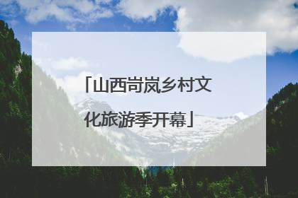 山西岢岚乡村文化旅游季开幕