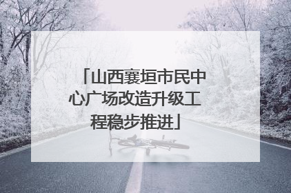 山西襄垣市民中心广场改造升级工程稳步推进