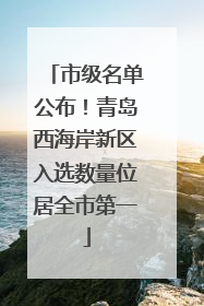 市级名单公布！青岛西海岸新区入选数量位居全市第一