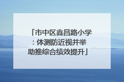 市中区鑫昌路小学：体测防近视并举 助推综合绩效提升