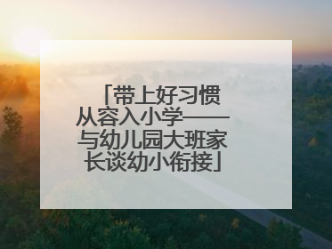 带上好习惯 从容入小学——与幼儿园大班家长谈幼小衔接