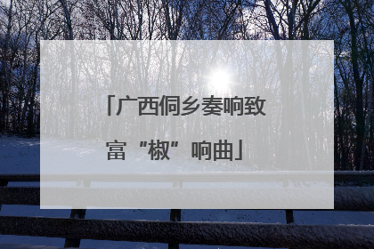 广西侗乡奏响致富“椒”响曲