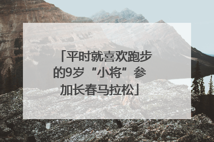 平时就喜欢跑步的9岁“小将”参加长春马拉松