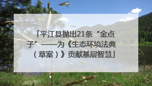 平江县抛出21条“金点子”——为《生态环境法典（草案）》贡献基层智慧