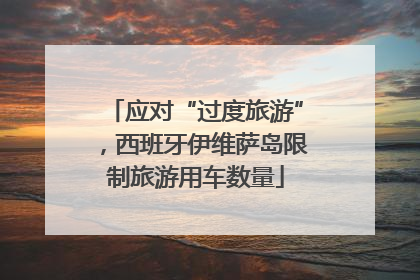 应对“过度旅游”，西班牙伊维萨岛限制旅游用车数量