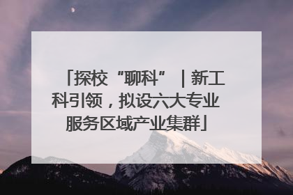 探校“聊科”｜新工科引领，拟设六大专业服务区域产业集群