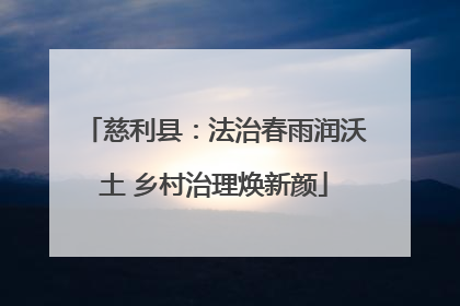 慈利县：法治春雨润沃土 乡村治理焕新颜