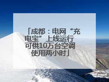 成都：电网“充电宝”上线运行 可供10万台空调使用两小时