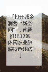 打开城乡消费“新空间”，南通推出12条休闲农业旅游特色线路