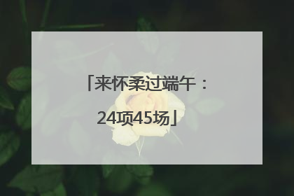 来怀柔过端午：24项45场