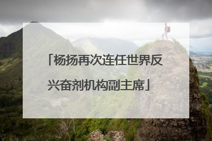杨扬再次连任世界反兴奋剂机构副主席