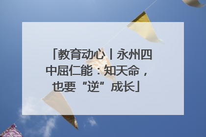 教育动心丨永州四中屈仁能：知天命，也要“逆”成长
