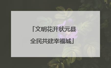 文明花开状元县 全民共建幸福城