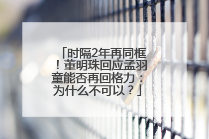 时隔2年再同框！董明珠回应孟羽童能否再回格力：为什么不可以？