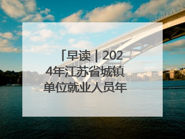 早读｜2024年江苏省城镇单位就业人员年平均工资出炉