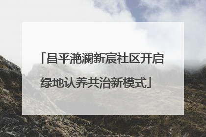 昌平滟澜新宸社区开启绿地认养共治新模式