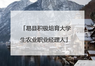 易县积极培育大学生农业职业经理人