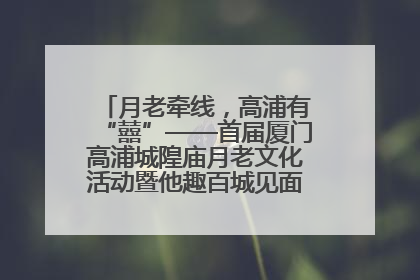 月老牵线，高浦有“囍”——首届厦门高浦城隍庙月老文化活动暨他趣百城见面会隆重举办